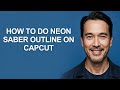 How to Do Neon Saber Outline on Capcut - KevinHowTo