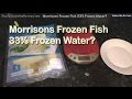 Morrisons Frozen Fish 1/3rd Frozen Water?