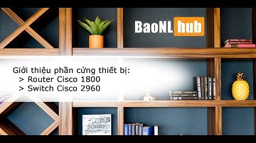 Mạng cơ bản - P3 - Giới thiệu thiết bị Router / Switch Cisco