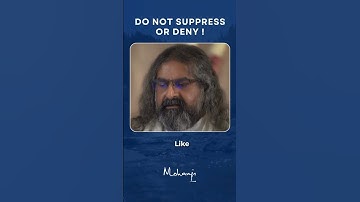 Do not suppress or deny ! I Mohanji