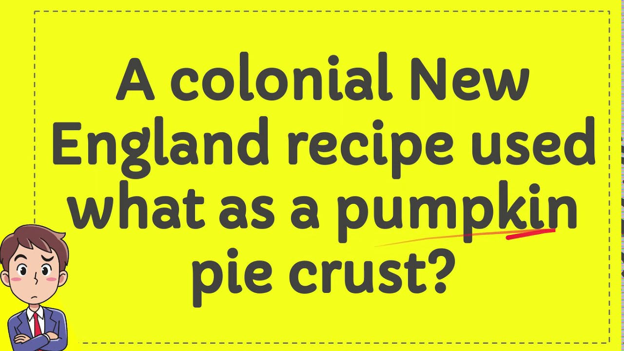 A colonial New England recipe used what as a pumpkin pie crust? YouTube