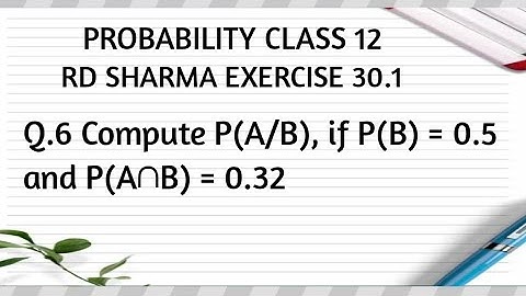 Compute P(A/B), if P(B) = 0.5 and P(A∩B) = 0.32 | amit ranjan mathematics
