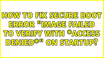 How to fix Secure Boot error "Image failed to verify with \*ACCESS DENIED\*" on startup?