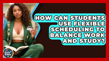 How Can Students Use Flexible Scheduling To Balance Work And Study? - Student Score Builder