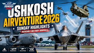 Oshkosh AirVenture 2026 Sunday Highlights | Incredible Military Aircraft Arrivals