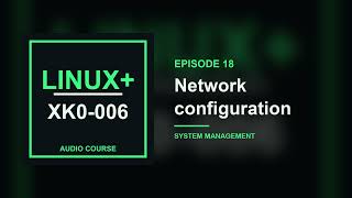 18. Network configuration | CompTIA Linux+ XK0-006