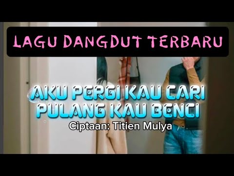 Aku Pergi Kau Cari Pulang Kau benci _ Lagu Dangdut Terbaru _ Ciptaan Titien Mulya _ @laguhatiku8013