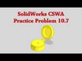SolidWorks CSWA Practice Problem 10.7 (10.7A, 10.7B, and 10.7C)