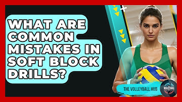 What Are Common Mistakes In Soft Block Drills? - The Volleyball Hub