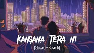 KANGANA TERA NI (Slowed & Reverb) (Bass boosted)