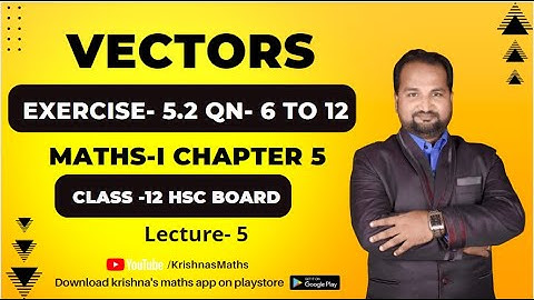 Vectors | Exercise- 5.2 QN- 6 to 12 | Maths-I Class 12th Maharashtra Board | Krishnas Maths | Lec- 5