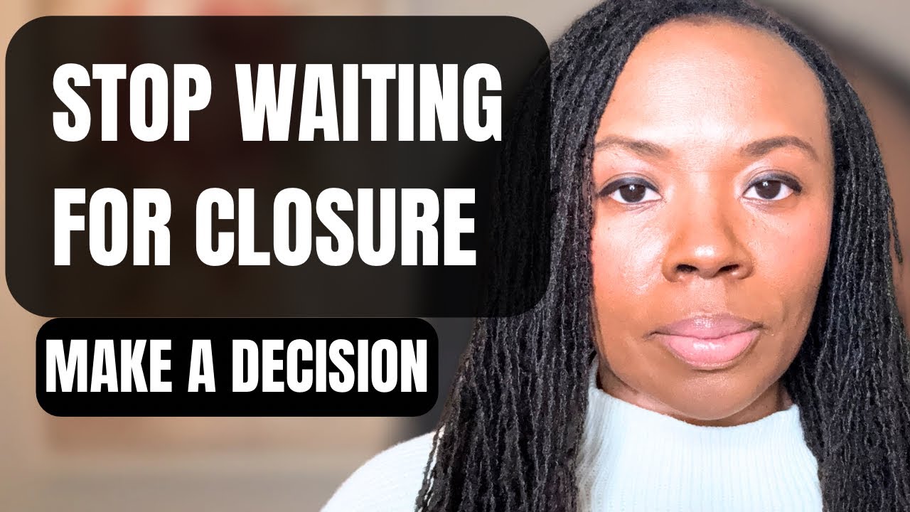 Stop Waiting for Closure: Make The Decision Anyway