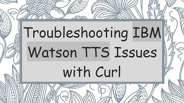 Troubleshooting IBM Watson TTS Issues with Curl