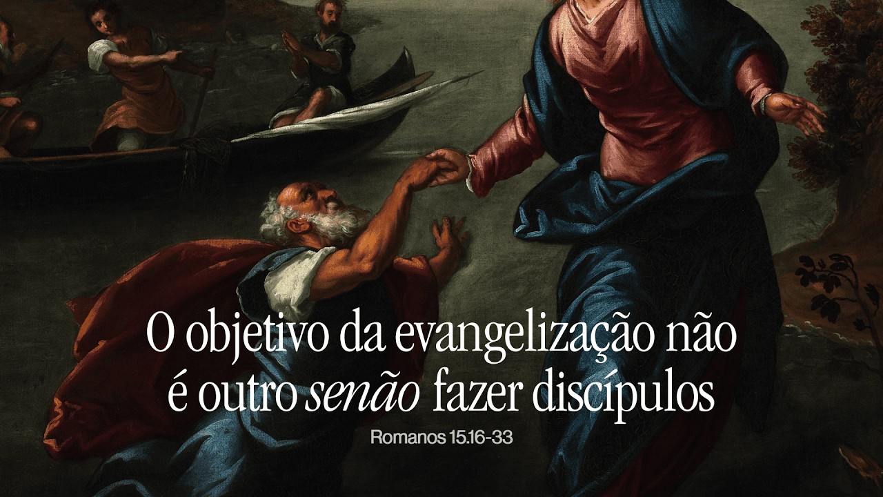 O OBJETIVO DA EVANGELIZAÇÃO NÃO É OUTRO SENÃO FAZER DISCÍPULOS - Exposição em Romanos 15:6-33