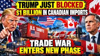 Trump Just Blocked $1 Billion in Canadian Imports — Trade War Enters New Phase
