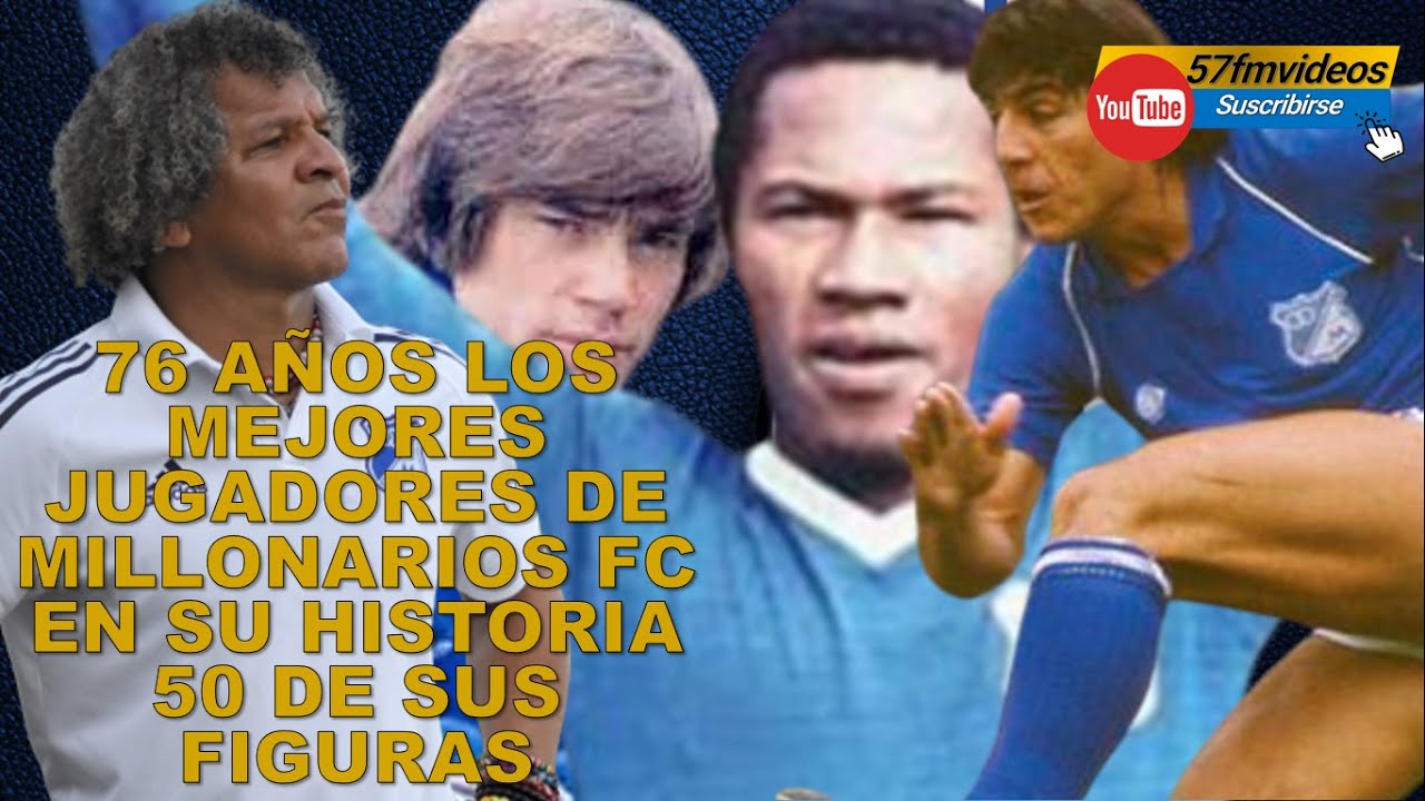 50 FIGURAS DE MILLONARIOS FC A TRAVES DE SU HISTORIA - YouTube