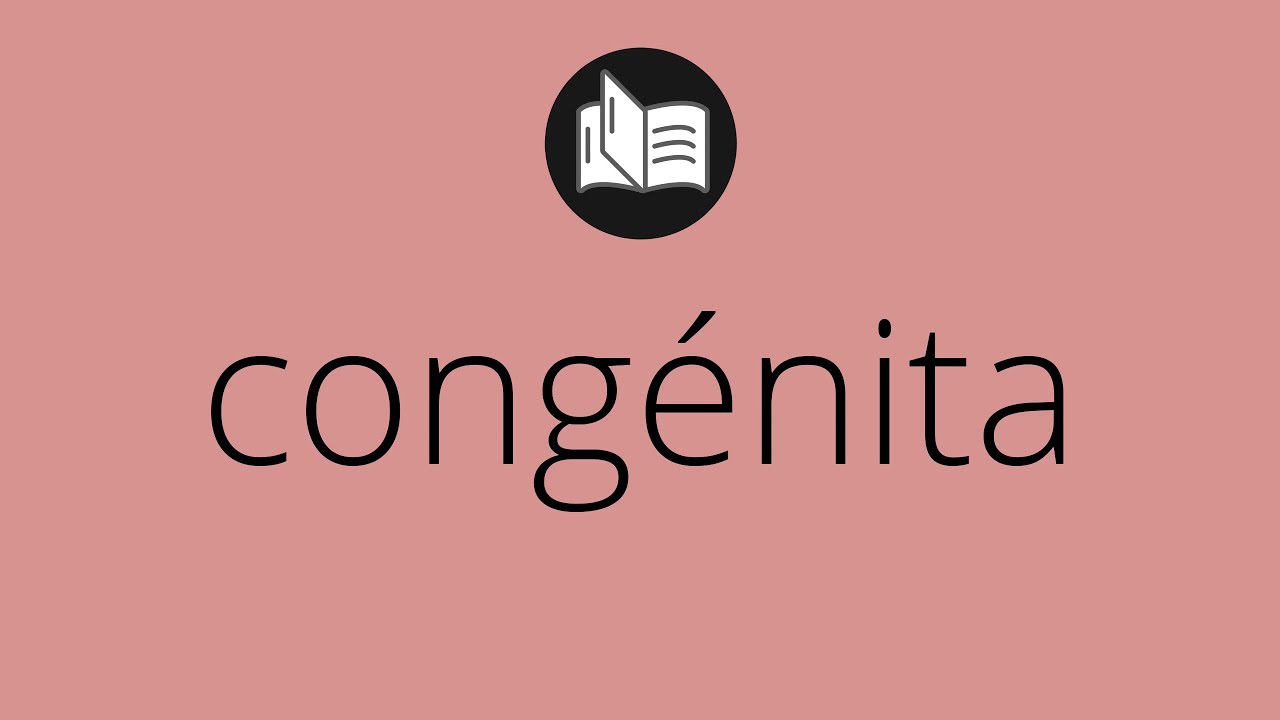 Que significa CONGÉNITA • congénita SIGNIFICADO • congénita DEFINICIÓN ...