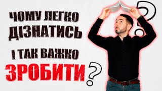 Чому дуже легко дізнатись і так важко зробити?