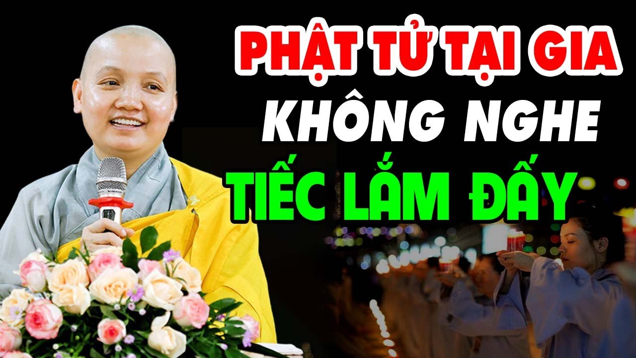 PHẬT TỬ TẠI GIA KHÔNG NGHE TIẾC LẮM NHA -  Sư Cô Thích Nữ Chúc Hiếu