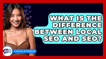 What Is The Difference Between Local SEO And SEO? - Everyday-Networking