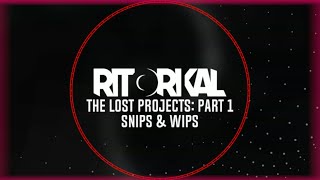 Ritorikal - The Lost Projects: Part 1 - Snips & WIPs