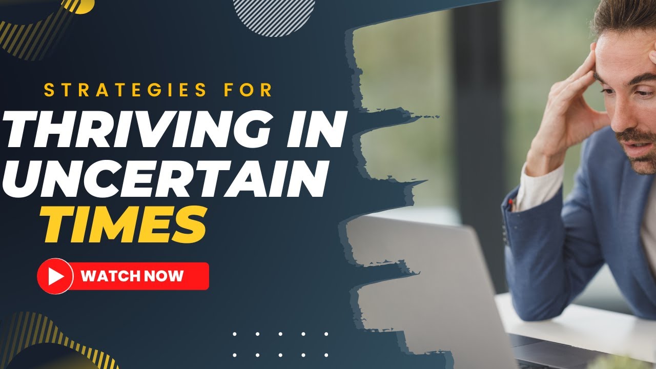 Strategies for Thriving in Uncertain Times: Mastering the Art of