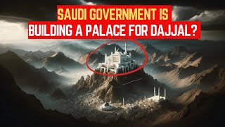 SAUDI GOVERNMENT IS BUILDING APALACE FOR DAJJAL?