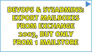 DevOps & SysAdmins: Export mailboxes from Exchange 2003, but only from 1 mailstore