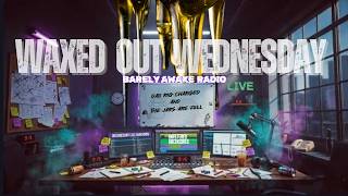 🔥 **BARELY AWAKE RADIO — WAXED OUT WEDNESDAY IS BACK!** 🔥