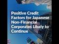 Positive credit factors for Japanese Non-Financial Corporates Likely to Continue #japan