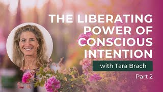 The Liberating Power of Conscious Intention with Tara Brach (Part 2)