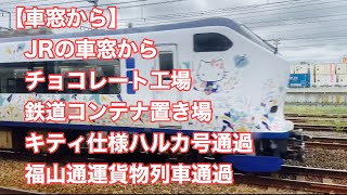 【車窓から】JRの車窓から　チョコレート工場　鉄道コンテナ置き場　キティ仕様ハルカ号通過　福山通運貨物列車通過