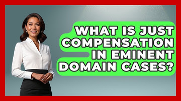 What Is Just Compensation In Eminent Domain Cases? - The Right Politics
