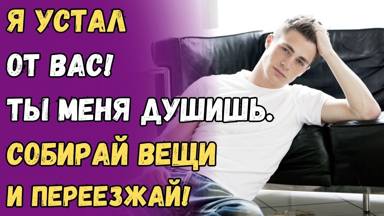 Я устал от вас! Ты меня душишь Собирай вещи и переезжай! - YouTube