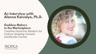 Alanna Kaivalya, PhD Interview - Goddess Makers in the Marketplace Course Certificate @PacificaEdu
