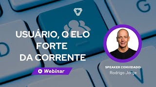 Webinar Usuários como elo forte da corrente - Rodrigo Jorge - 24/10/2023