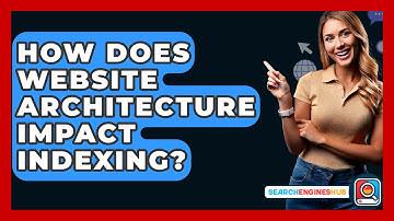 How Does Website Architecture Impact Indexing? - SearchEnginesHub.com