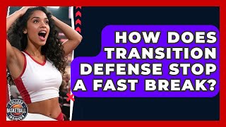 How Does Transition Defense Stop A Fast Break? - College Basketball Insiders