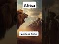 Fearless tribe of Africa #africa #tribes