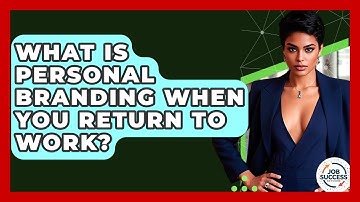What Is Personal Branding When You Return To Work? - Job Success Network