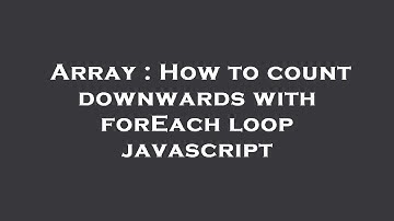 Array : How to count downwards with forEach loop javascript