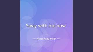 Sway with me now