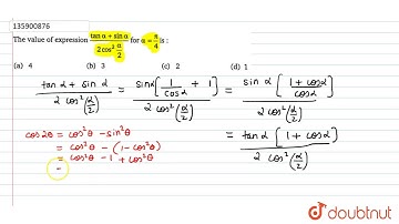 The value of expression  `(tan alpha+sin alpha)/(2"cos"^(2)(alpha)/(2))` for `alpha=(pi)/(4)` is :