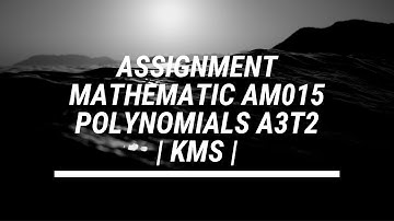 ASSIGNMENT MATHEMATIC AM015 POLYNOMIALS A3T2 | KOLEJ MATRIKULASI SELANGOR |