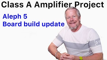 Class A Amp Aleph 5 Build Update