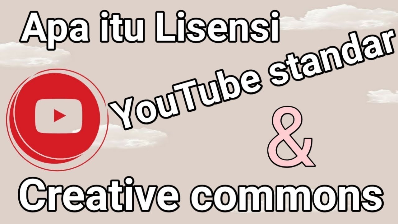 APA ITU LISENSI YOUTUBE STANDAR DAN LISENSI CREATIVE COMMONS YouTube