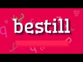 HOW TO SAY BESTILL?