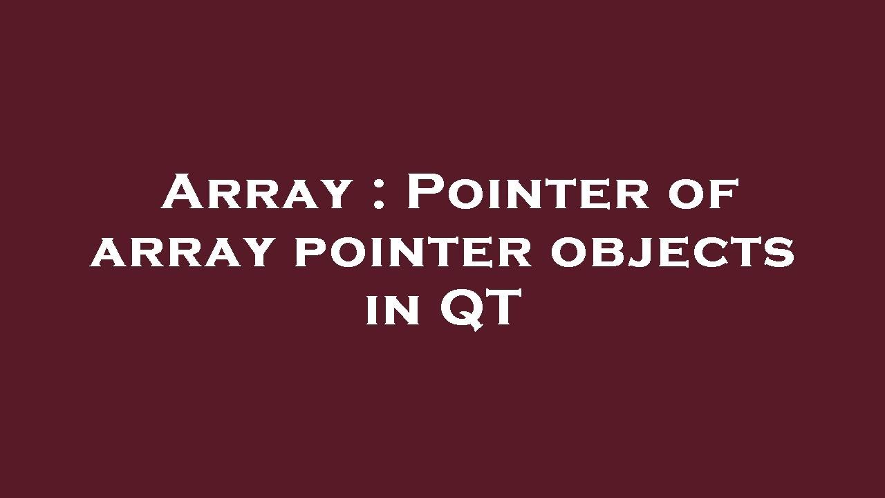 Array Pointer Of Array Pointer Objects In QT YouTube array-pointer-of-array-pointer-objects-in-qt-youtube