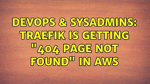 DevOps & SysAdmins: Traefik is getting "404 Page not found" in AWS