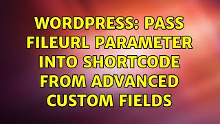 Wordpress: Pass fileurl parameter into shortcode from Advanced Custom Fields (2 Solutions!!)